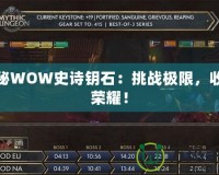 探秘WOW史詩(shī)鑰石：挑戰(zhàn)極限，收獲榮耀！