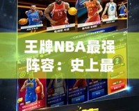 王牌NBA最強(qiáng)陣容：史上最強(qiáng)組合，球迷心目中的夢(mèng)幻球隊(duì)！