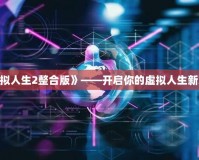 《模擬人生2整合版》——開啟你的虛擬人生新篇章！