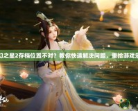 夢(mèng)幻之星2存檔位置不對(duì)？教你快速解決問題，重拾游戲樂趣