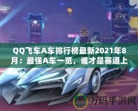 QQ飛車A車排行榜最新2021年8月：最強A車一覽，誰才是賽道上的王者？