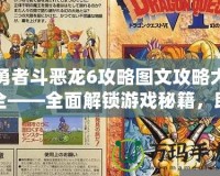 勇者斗惡龍6攻略圖文攻略大全——全面解鎖游戲秘籍，助你輕松成為勇者！