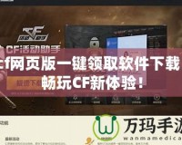 cf網(wǎng)頁版一鍵領取軟件下載，暢玩CF新體驗！