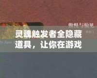 靈魂觸發(fā)者全隱藏道具，讓你在游戲中成為無(wú)敵的存在！