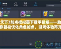 天下3加點(diǎn)模擬器下載手機(jī)版——助你輕松優(yōu)化角色加點(diǎn)，游戲體驗(yàn)再升級(jí)！