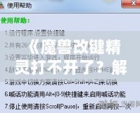 《魔獸改鍵精靈打不開了？解決方法全解析！讓你輕松重拾游戲快感！》