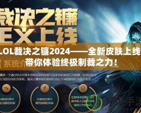 LOL裁決之鐮2024——全新皮膚上線，帶你體驗終極制裁之力！