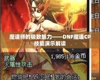 魔道師的極致魅力——DNF魔道CP技能演示解讀