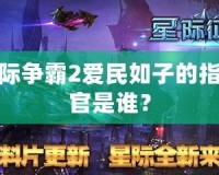 星際爭霸2愛民如子的指揮官是誰？