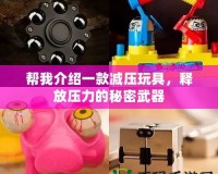 幫我介紹一款減壓玩具，釋放壓力的秘密武器