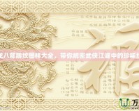 天龍八部雕紋圖樣大全，帶你解密武俠江湖中的珍稀紋樣