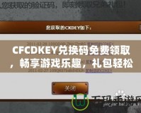 CFCDKEY兌換碼免費領取，暢享游戲樂趣，禮包輕松拿！