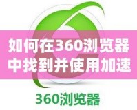 如何在360瀏覽器中找到并使用加速器提升游戲體驗(yàn)？