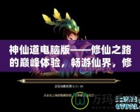 神仙道電腦版——修仙之路的巔峰體驗，暢游仙界，修煉成仙！