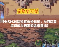 DNF2020動(dòng)物套價(jià)格解析：為何這套裝備成為玩家的追求目標(biāo)？