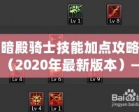 暗殿騎士技能加點(diǎn)攻略（2020年最新版本）——讓你在戰(zhàn)場上所向披靡！