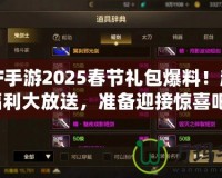 DNF手游2025春節(jié)禮包爆料！超值福利大放送，準(zhǔn)備迎接驚喜吧！