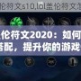 《LOL蓋倫符文2020：如何選擇最佳符文搭配，提升你的游戲體驗》