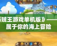 《海賊王游戲單機版》——開啟屬于你的海上冒險