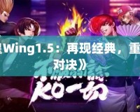 《拳皇Wing1.5：再現(xiàn)經(jīng)典，重燃熱血對決》