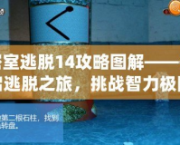 密室逃脫14攻略圖解——開啟逃脫之旅，挑戰(zhàn)智力極限！