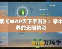 探索《WAP天下手游》：掌中世界的無限精彩