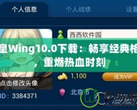 拳皇Wing10.0下載：暢享經(jīng)典格斗，重燃熱血時刻