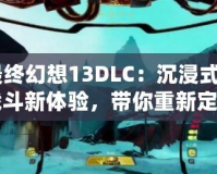 《最終幻想13DLC：沉浸式劇情與戰(zhàn)斗新體驗，帶你重新定義“最終幻想”