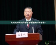 實(shí)況足球論壇在哪？探索最熱討論平臺(tái)！