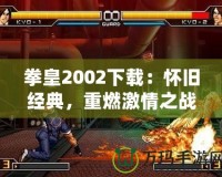 拳皇2002下載：懷舊經(jīng)典，重燃激情之戰(zhàn)