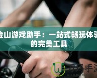 金山游戲助手：一站式暢玩體驗(yàn)的完美工具