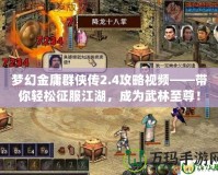 夢(mèng)幻金庸群俠傳2.4攻略視頻——帶你輕松征服江湖，成為武林至尊！