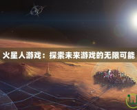 火星人游戲：探索未來游戲的無限可能