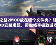 求生之路2MOD放在哪個(gè)文件夾？輕松解決MOD安裝難題，帶你暢享極致游戲體驗(yàn)！