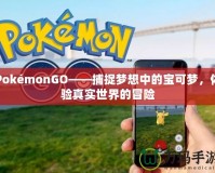 PokémonGO——捕捉夢想中的寶可夢，體驗(yàn)真實(shí)世界的冒險(xiǎn)