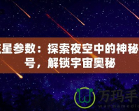 流星參數(shù)：探索夜空中的神秘信號(hào)，解鎖宇宙奧秘