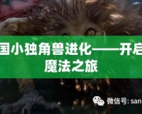 洛克王國小獨角獸進化——開啟神奇的魔法之旅