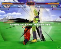 龍珠Z武道大會2下載PSP：暢享超燃戰(zhàn)斗體驗！