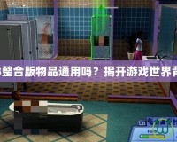 模擬人生3整合版物品通用嗎？揭開游戲世界背后的秘密