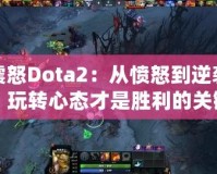 震怒Dota2：從憤怒到逆襲，玩轉(zhuǎn)心態(tài)才是勝利的關(guān)鍵