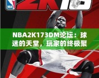 NBA2K173DM論壇：球迷的天堂，玩家的終極聚集地