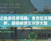 碧之軌跡任務攻略：全方位深度解析，助你暢游艾爾莎大陸