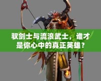 馭劍士與流浪武士，誰才是你心中的真正英雄？