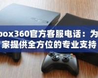 Xbox360官方客服電話：為玩家提供全方位的專業(yè)支持