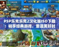 PSP樂克樂克2漢化版ISO下載：暢享經(jīng)典游戲，重溫美好時光！