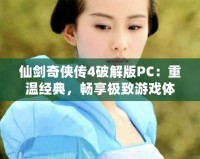 仙劍奇?zhèn)b傳4破解版PC：重溫經(jīng)典，暢享極致游戲體驗(yàn)！