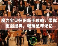 魔力寶貝懷舊新手攻略：帶你重溫經(jīng)典，暢玩童年記憶