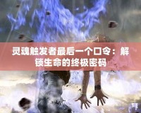 靈魂觸發(fā)者最后一個(gè)口令：解鎖生命的終極密碼