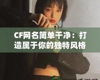 CF網(wǎng)名簡單干凈：打造屬于你的獨特風格