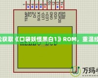 輕松獲取《口袋妖怪黑白1》ROM，重溫經(jīng)典！